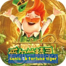 sonic 5k fortune tiger